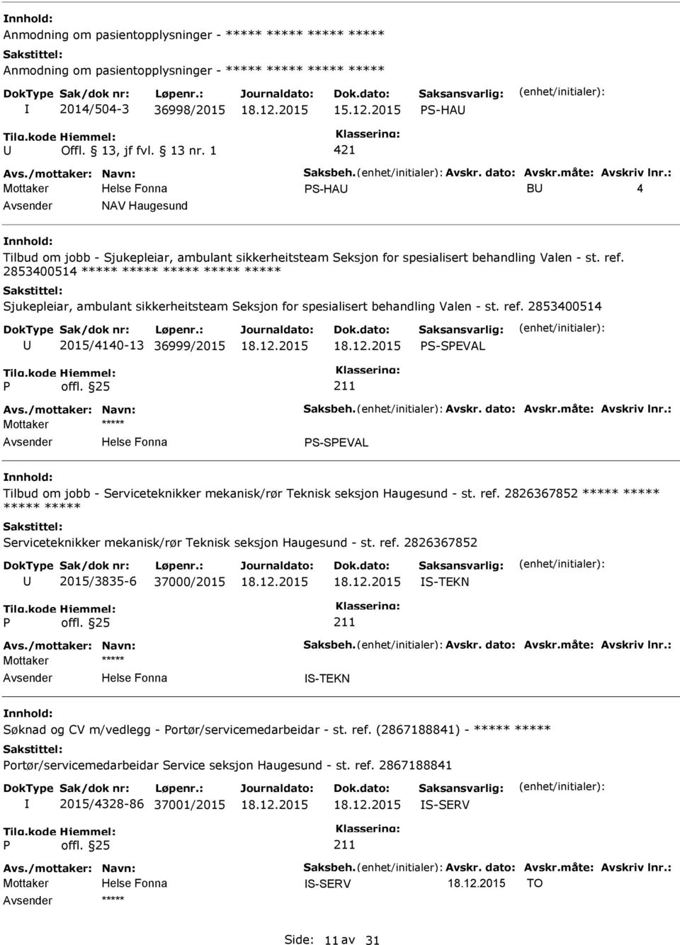 2853400514 ***** ***** ***** ***** ***** Sjukepleiar, ambulant sikkerheitsteam Seksjon for spesialisert behandling Valen - st. ref.