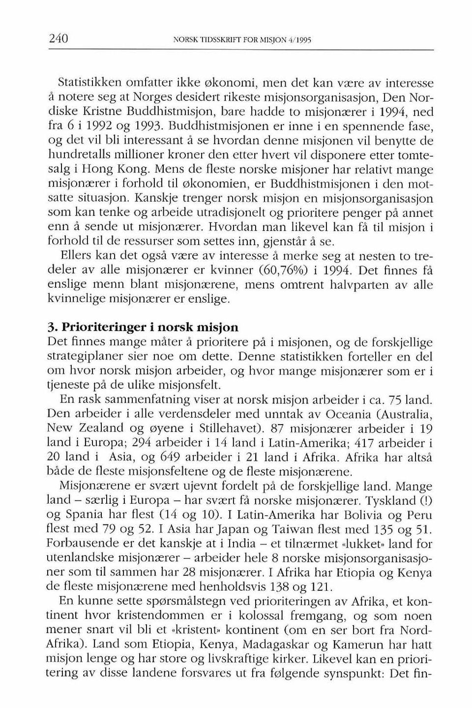 Buddhistmisjonen er inne i en spennende fase, og det vil bli interessant se hvordan denne misjonen vil benytte de hundretalls millioner kroner den etter hvert vil disponere etter tomtesalg i Hong