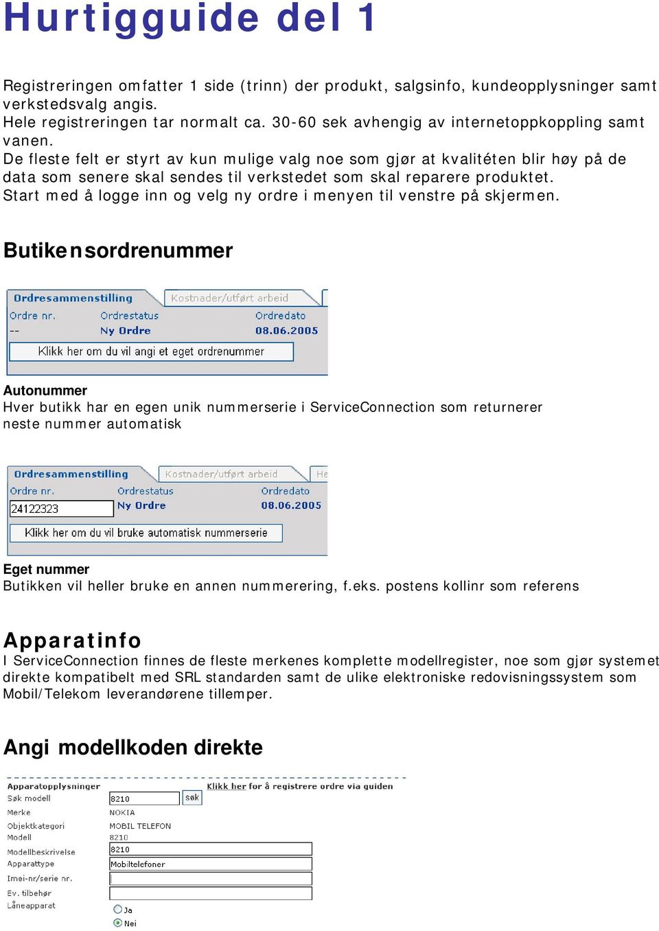 De fleste felt er styrt av kun mulige valg noe som gjør at kvalitéten blir høy på de data som senere skal sendes til verkstedet som skal reparere produktet.