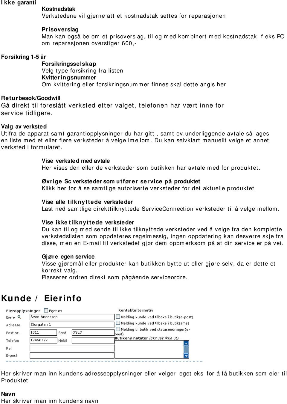 Returbesøk/Goodwill Gå direkt til foreslått verksted etter valget, telefonen har vært inne for service tidligere. Valg av verksted Utifra de apparat samt garantiopplysninger du har gitt, samt ev.