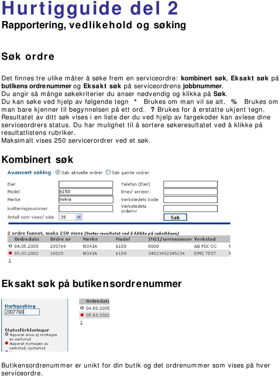 % Brukes om man bare kjenner til begynnelsen på ett ord.? Brukes for å erstatte ukjent tegn.