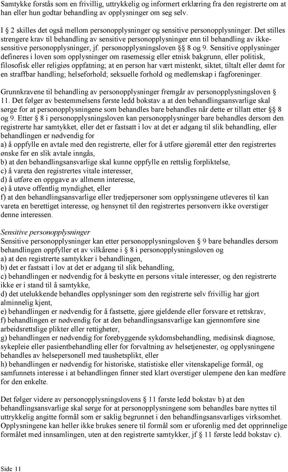 Det stilles strengere krav til behandling av sensitive personopplysninger enn til behandling av ikkesensitive personopplysninger, jf. personopplysningsloven 8 og 9.