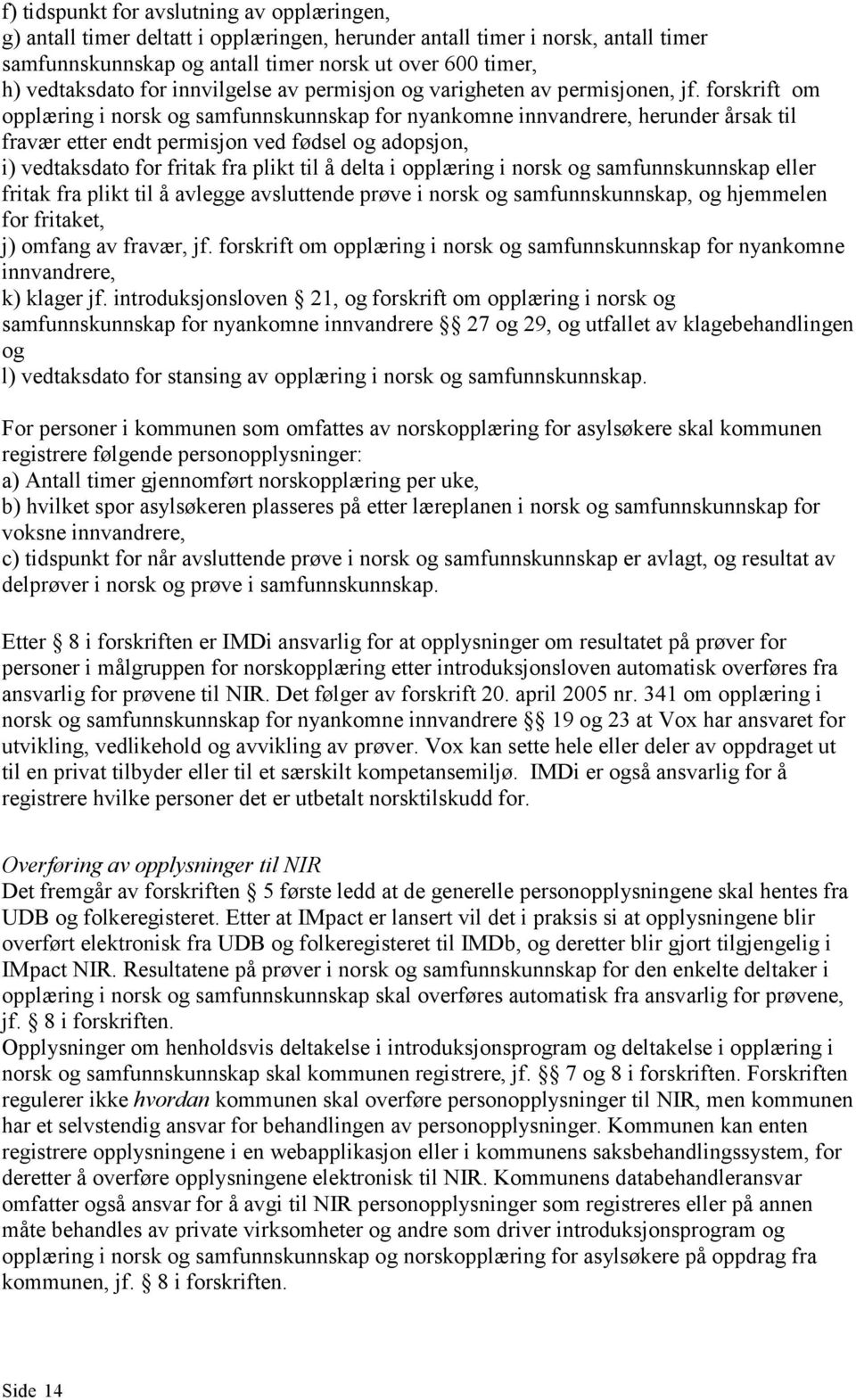 forskrift om opplæring i norsk og samfunnskunnskap for nyankomne innvandrere, herunder årsak til fravær etter endt permisjon ved fødsel og adopsjon, i) vedtaksdato for fritak fra plikt til å delta i