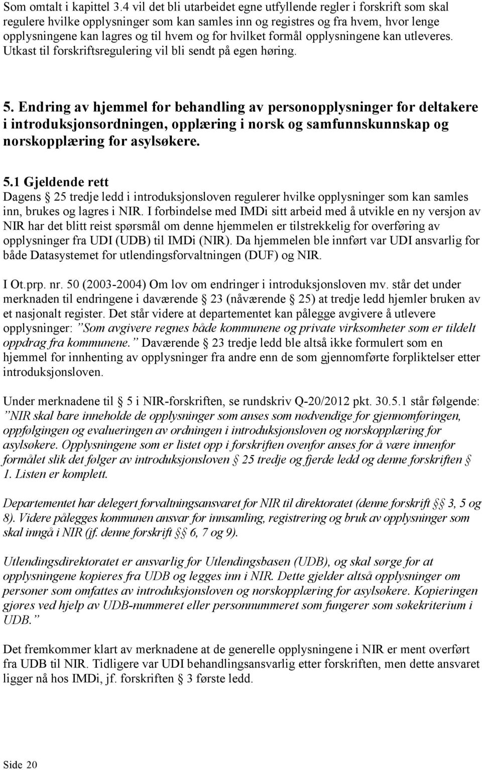 hvilket formål opplysningene kan utleveres. Utkast til forskriftsregulering vil bli sendt på egen høring. 5.