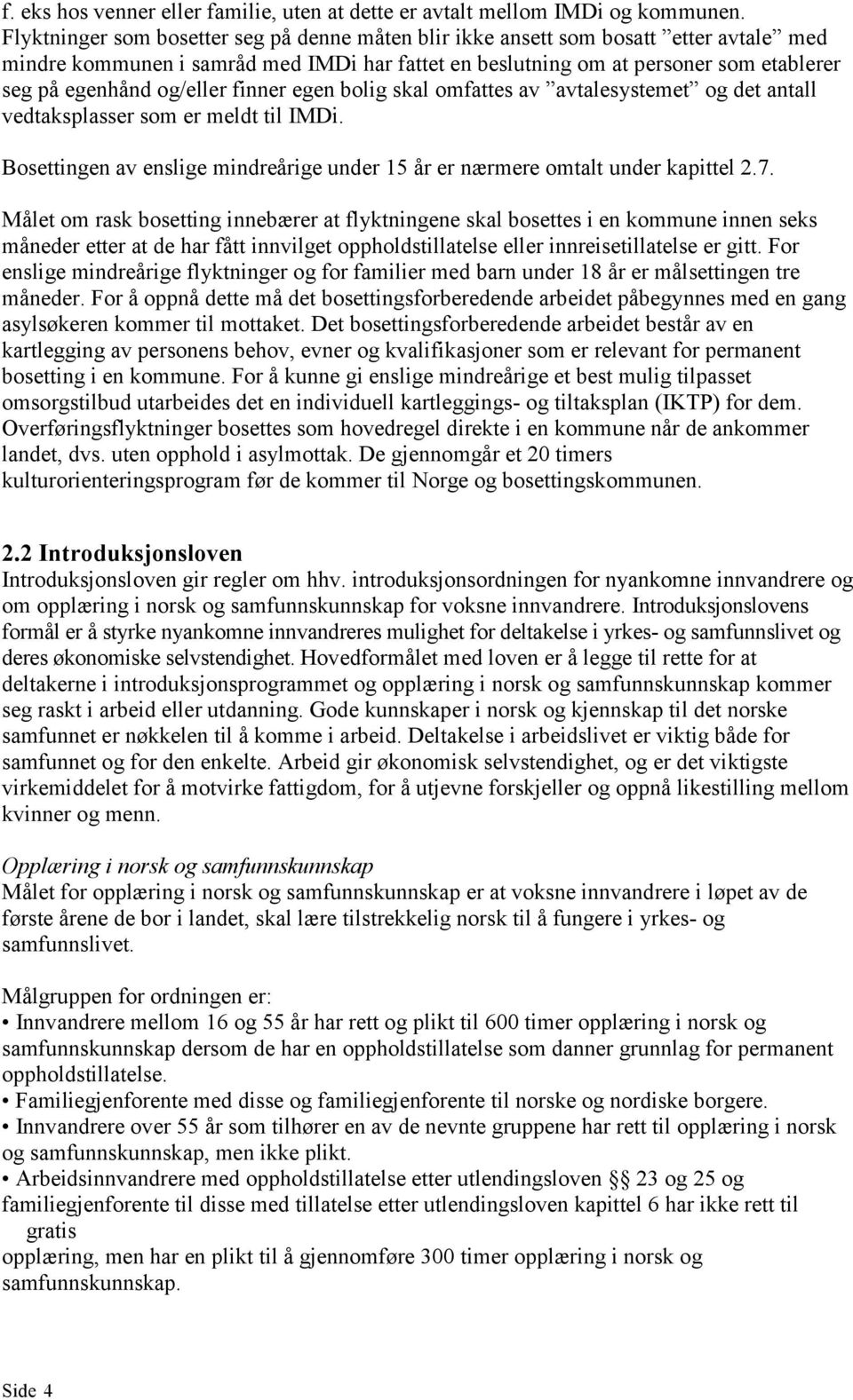 og/eller finner egen bolig skal omfattes av avtalesystemet og det antall vedtaksplasser som er meldt til IMDi. Bosettingen av enslige mindreårige under 15 år er nærmere omtalt under kapittel 2.7.