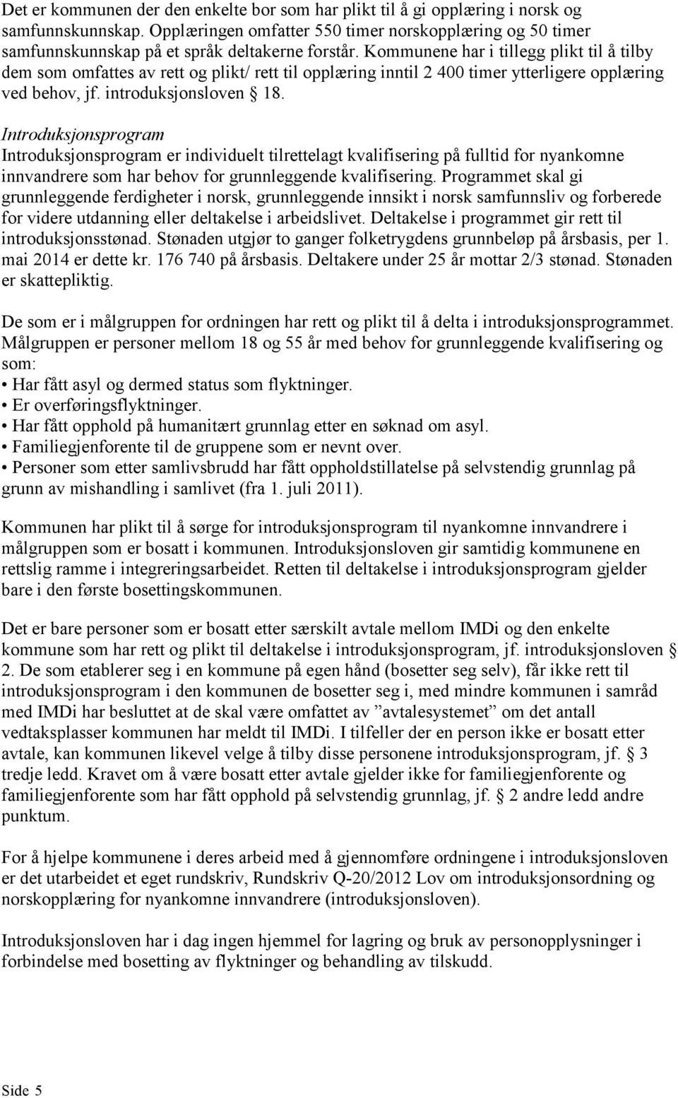 Kommunene har i tillegg plikt til å tilby dem som omfattes av rett og plikt/ rett til opplæring inntil 2 400 timer ytterligere opplæring ved behov, jf. introduksjonsloven 18.