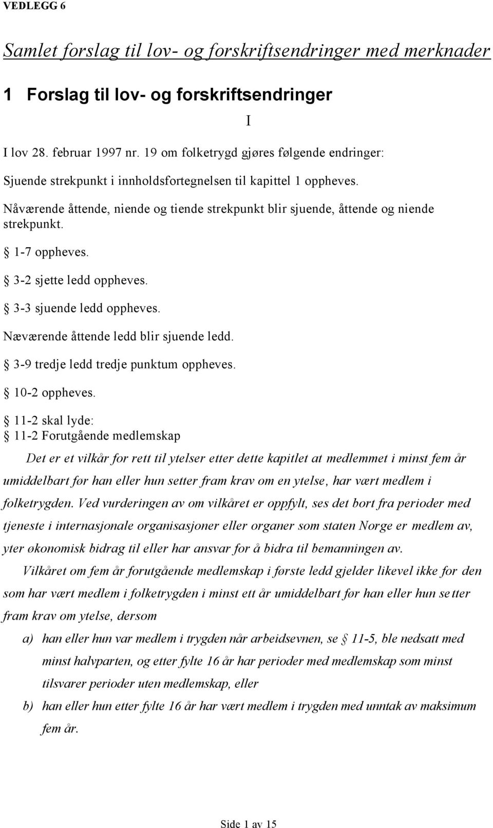 Nåværende åttende, niende og tiende strekpunkt blir sjuende, åttende og niende strekpunkt. 1-7 oppheves. 3-2 sjette ledd oppheves. 3-3 sjuende ledd oppheves. Næværende åttende ledd blir sjuende ledd.