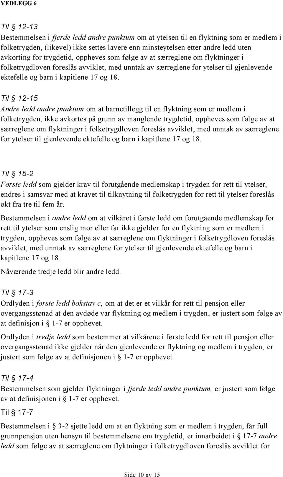 Til 12-15 Andre ledd andre punktum om at barnetillegg til en flyktning som er medlem i folketrygden, ikke avkortes på grunn av manglende  Til 15-2 Første ledd som gjelder krav til forutgående