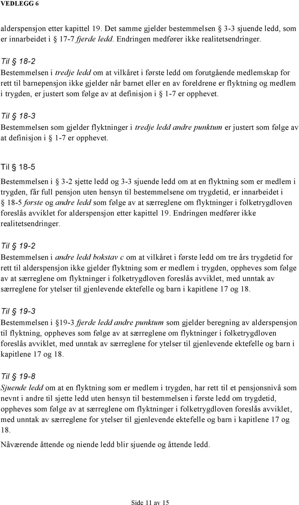 er justert som følge av at definisjon i 1-7 er opphevet. Til 18-3 Bestemmelsen som gjelder flyktninger i tredje ledd andre punktum er justert som følge av at definisjon i 1-7 er opphevet.