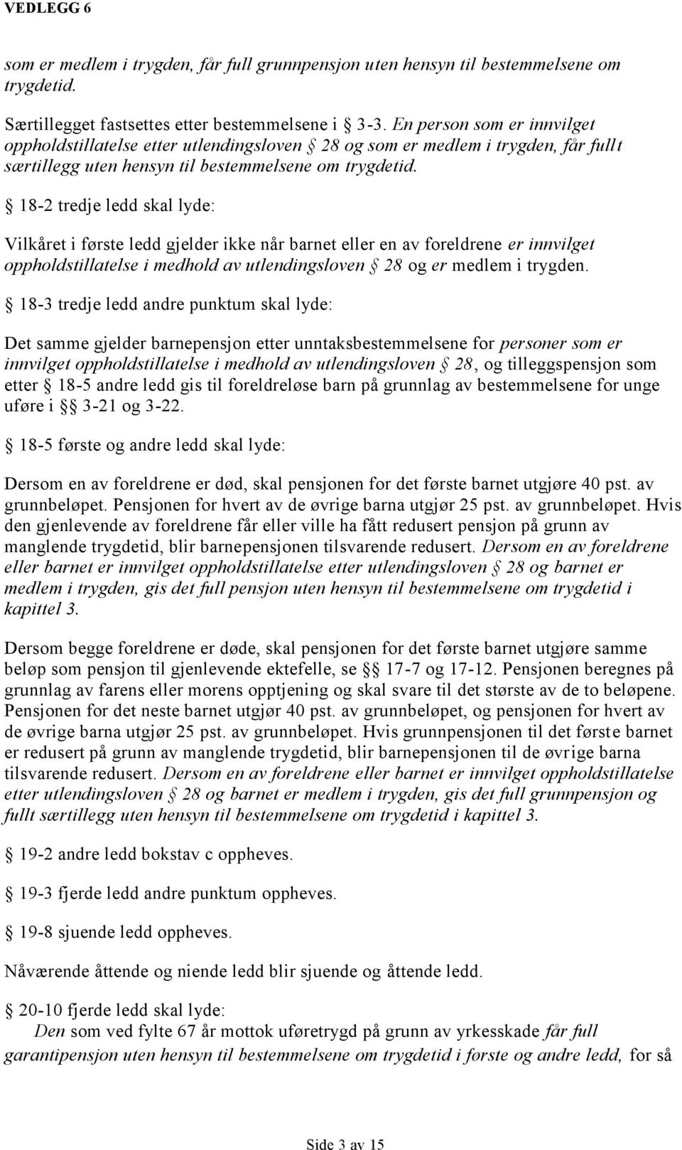 18-2 tredje ledd skal lyde: Vilkåret i første ledd gjelder ikke når barnet eller en av foreldrene er innvilget oppholdstillatelse i medhold av utlendingsloven 28 og er medlem i trygden.