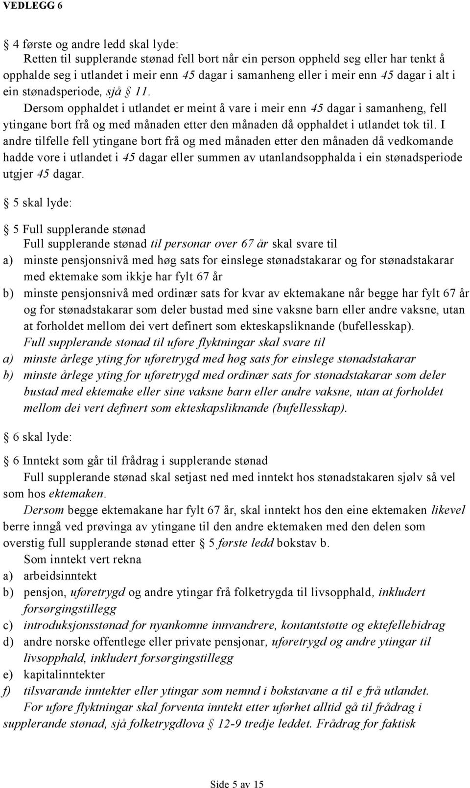 Dersom opphaldet i utlandet er meint å vare i meir enn 45 dagar i samanheng, fell ytingane bort frå og med månaden etter den månaden då opphaldet i utlandet tok til.