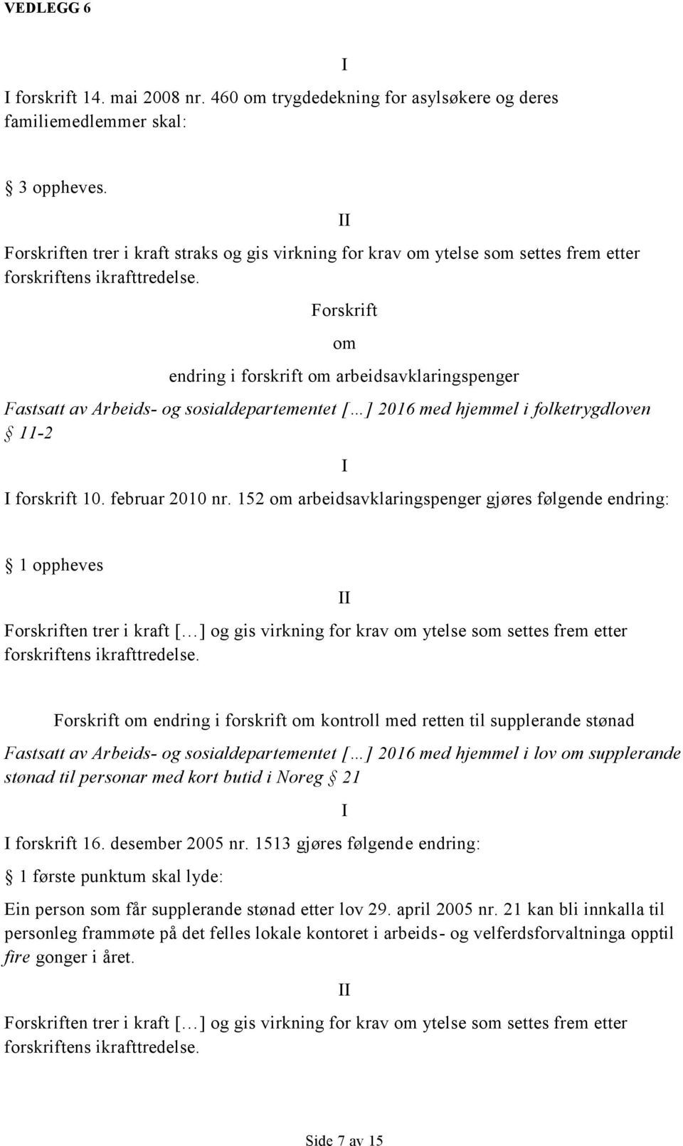 II Forskrift om endring i forskrift om arbeidsavklaringspenger Fastsatt av Arbeids- og sosialdepartementet [ ] 2016 med hjemmel i folketrygdloven 11-2 I forskrift 10. februar 2010 nr.