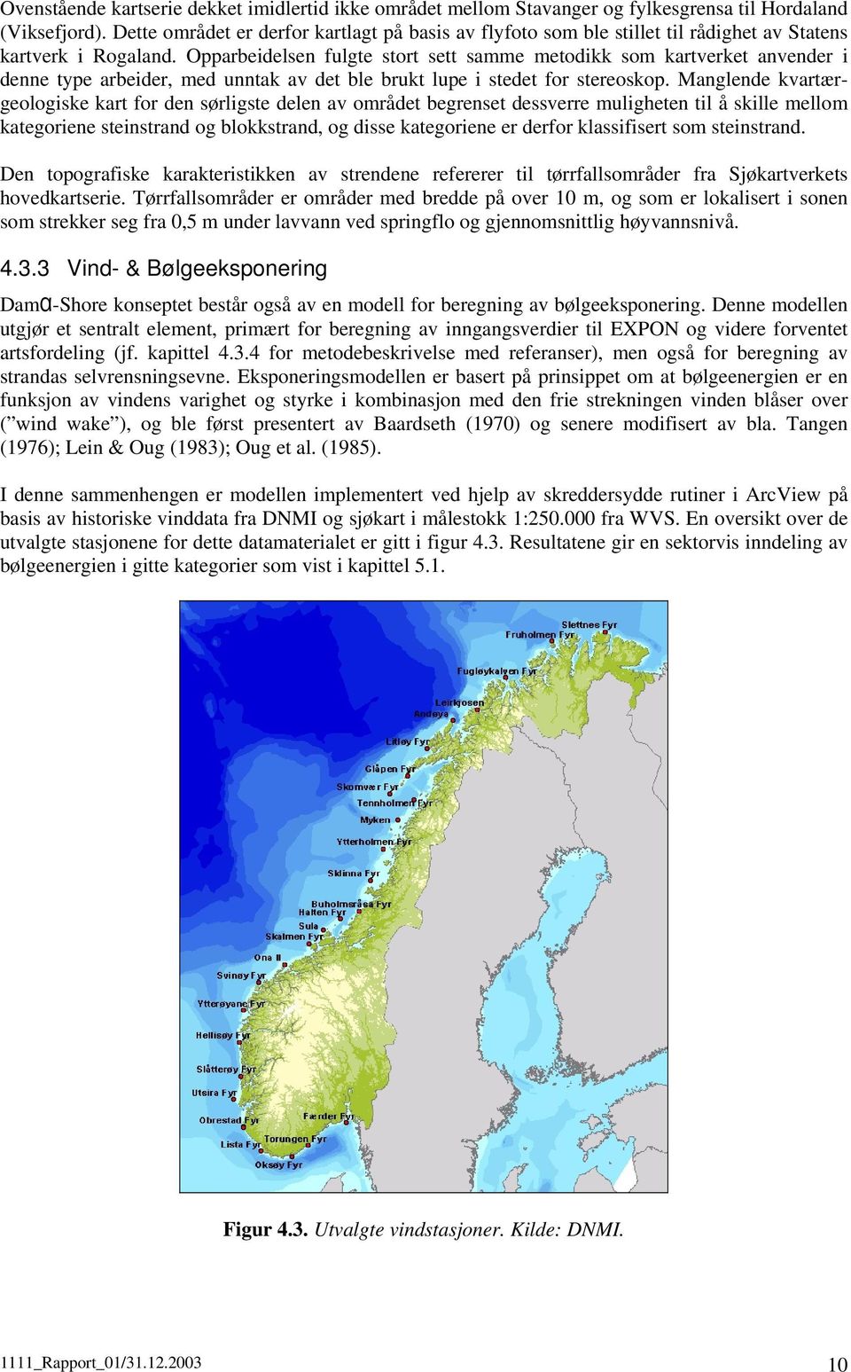 Opparbeidelsen fulgte stort sett samme metodikk som kartverket anvender i denne type arbeider, med unntak av det ble brukt lupe i stedet for stereoskop.