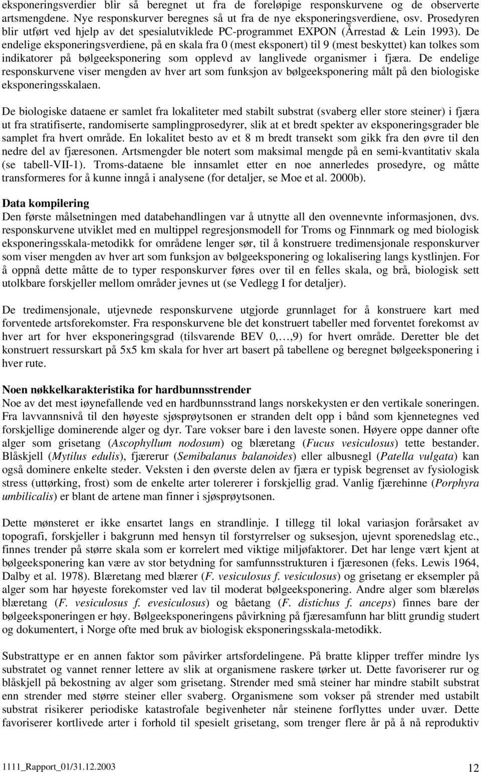 De endelige eksponeringsverdiene, på en skala fra 0 (mest eksponert) til 9 (mest beskyttet) kan tolkes som indikatorer på bølgeeksponering som opplevd av langlivede organismer i fjæra.