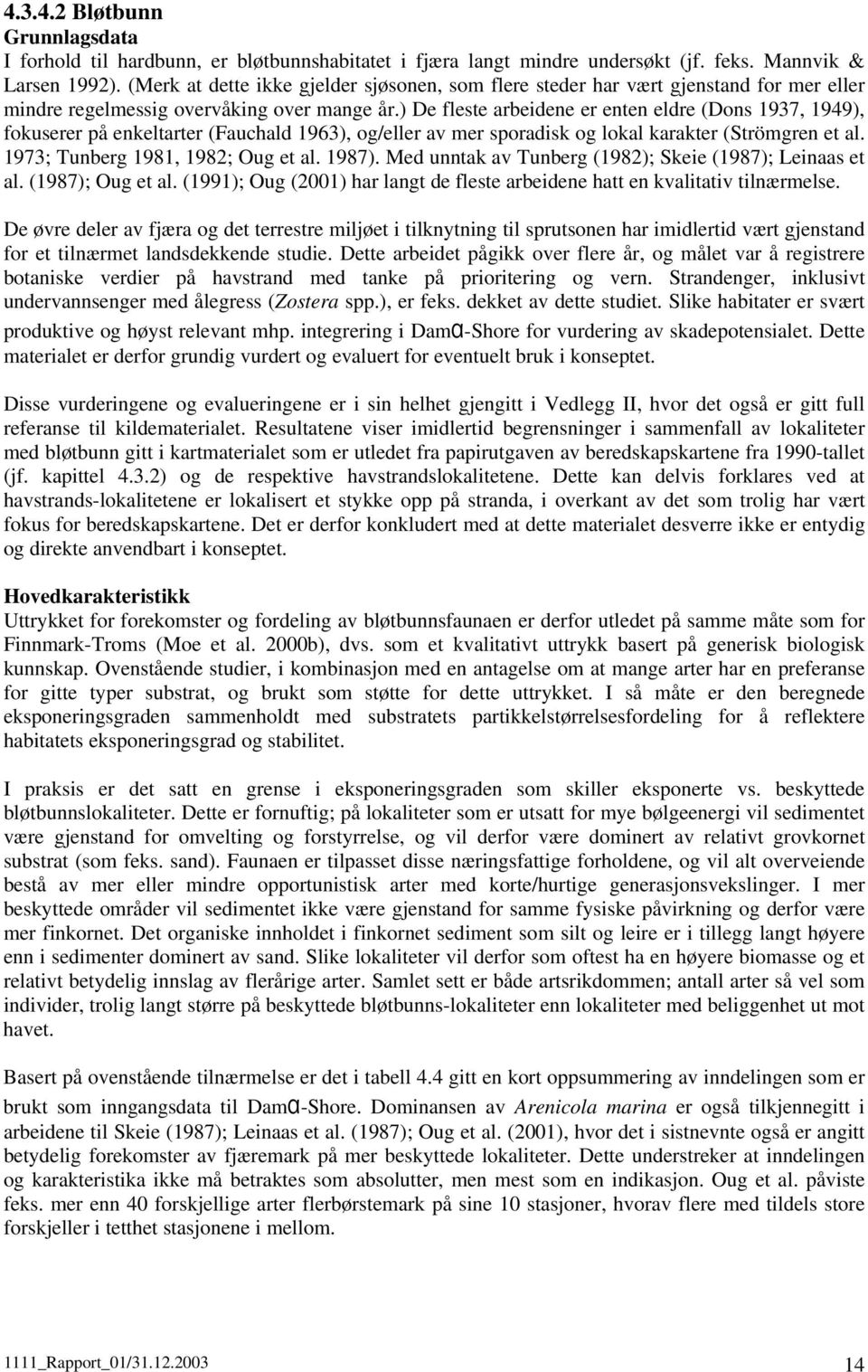 ) De fleste arbeidene er enten eldre (Dons 937, 949), fokuserer på enkeltarter (Fauchald 963), og/eller av mer sporadisk og lokal karakter (Strömgren et al. 973; Tunberg 9, 92; Oug et al. 97).