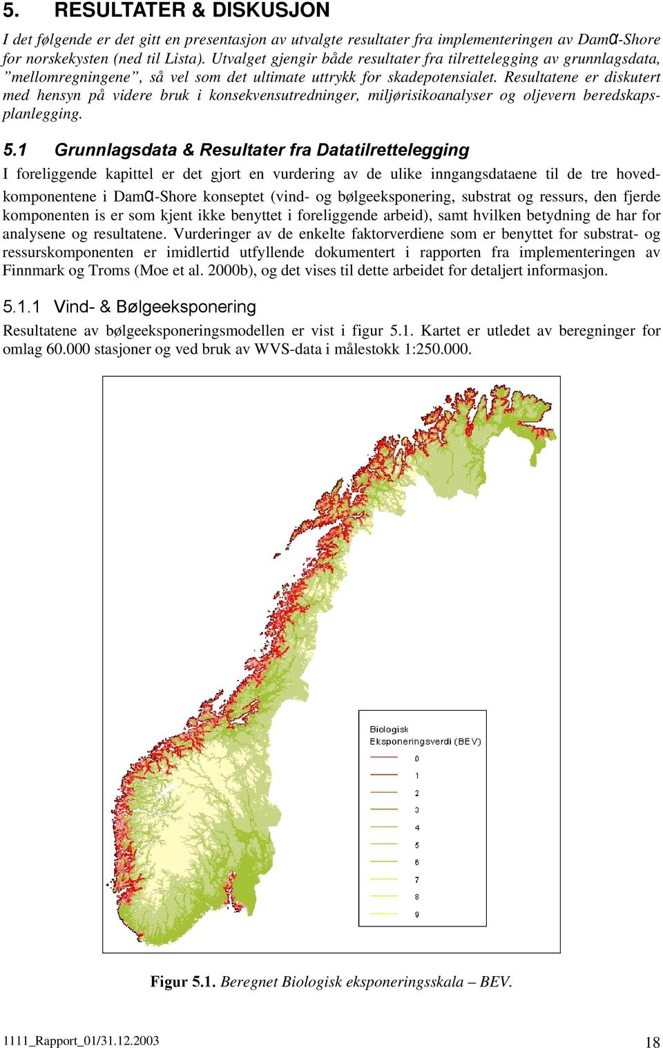 Resultatene er diskutert med hensyn på videre bruk i konsekvensutredninger, miljørisikoanalyser og oljevern beredskapsplanlegging. 5.