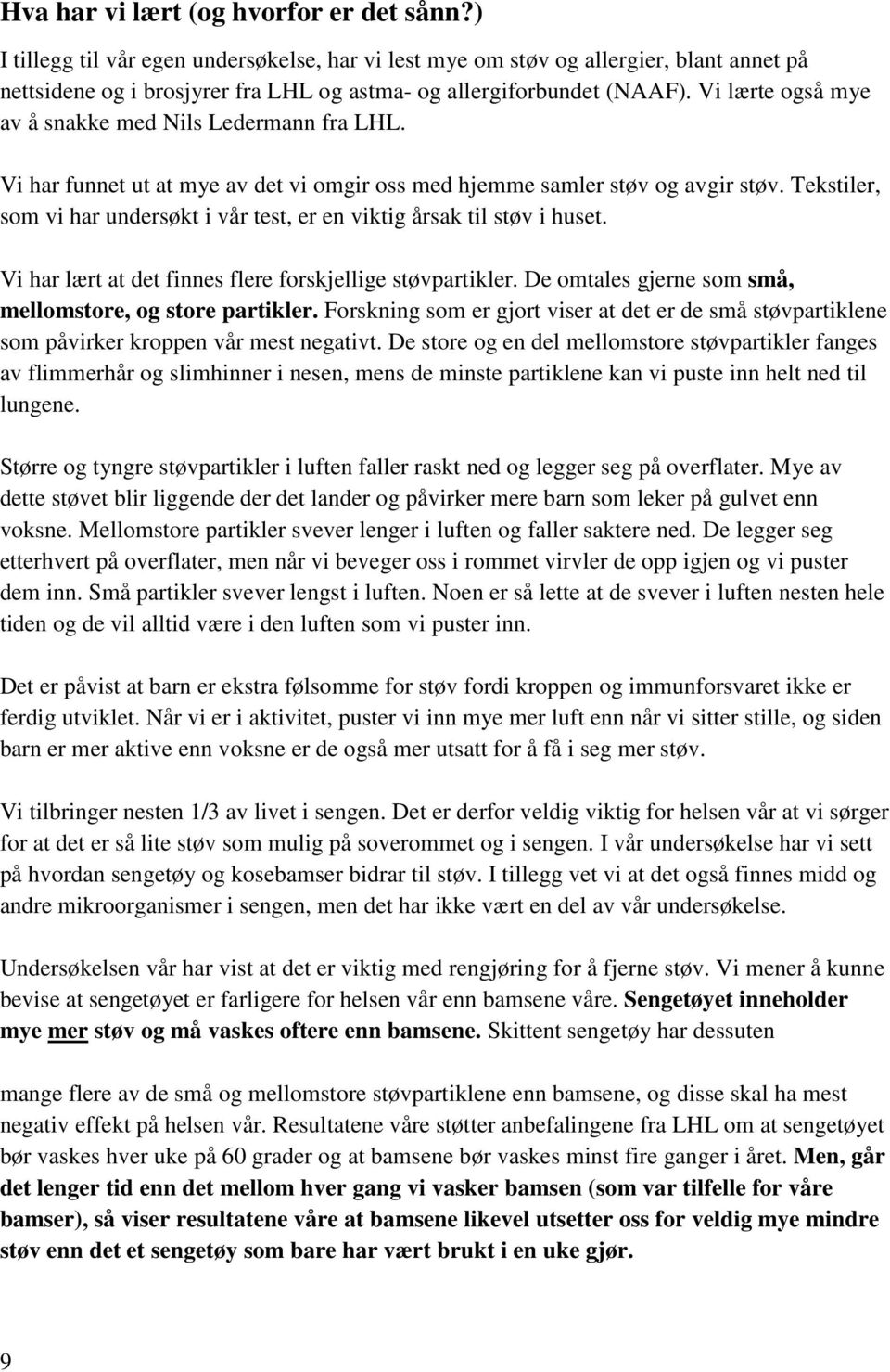 Vi lærte også mye av å snakke med Nils Ledermann fra LHL. Vi har funnet ut at mye av det vi omgir oss med hjemme samler støv og avgir støv.