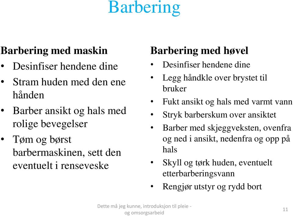 håndkle over brystet til bruker Fukt ansikt og hals med varmt vann Stryk barberskum over ansiktet Barber med skjeggveksten,