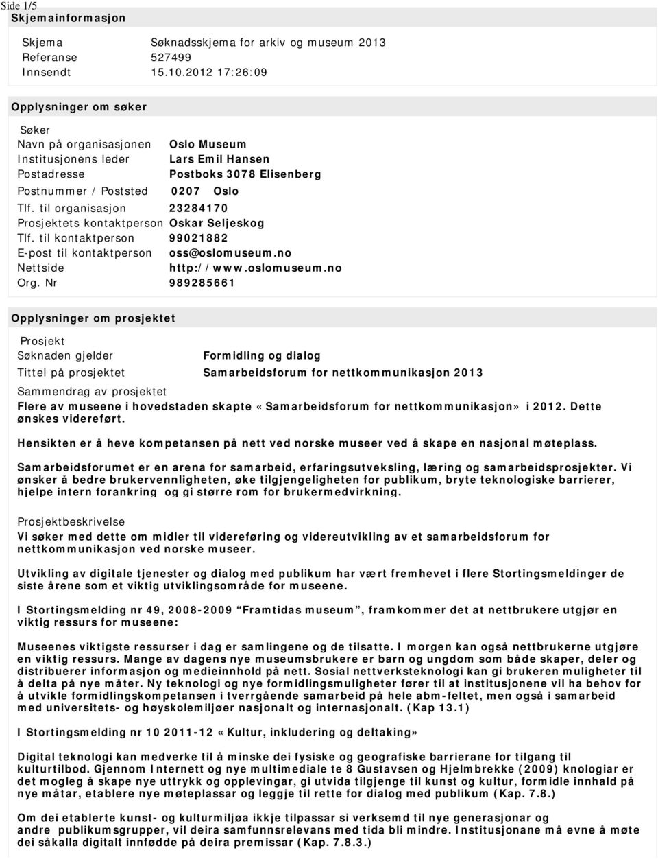 til organisasjon 23284170 Prosjektets kontaktperson Oskar Seljeskog Tlf. til kontaktperson 99021882 E-post til kontaktperson oss@oslomuseum.no Nettside http://www.oslomuseum.no Org.