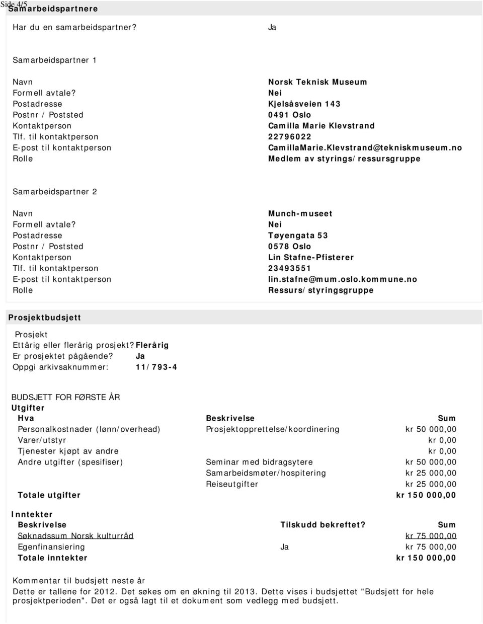 no Rolle Medlem av styrings/ressursgruppe Samarbeidspartner 2 Navn Munch-museet Formell avtale? Nei Postadresse Tøyengata 53 Postnr / Poststed 0578 Oslo Kontaktperson Lin Stafne-Pfisterer Tlf.