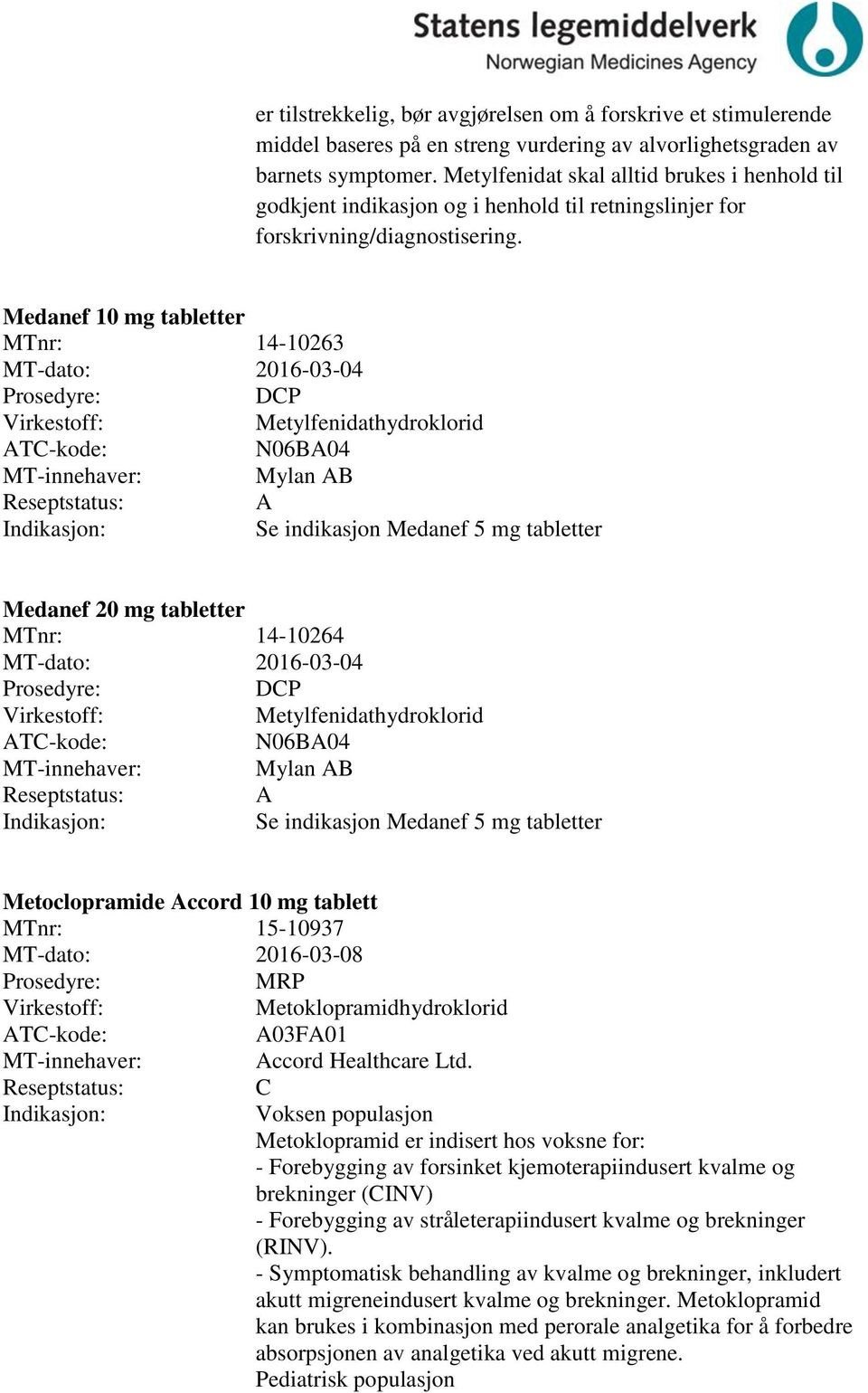 Medanef 10 mg tabletter MTnr: 14-10263 DP Metylfenidathydroklorid N06BA04 Mylan AB A Se indikasjon Medanef 5 mg tabletter Medanef 20 mg tabletter MTnr: 14-10264 DP Metylfenidathydroklorid N06BA04