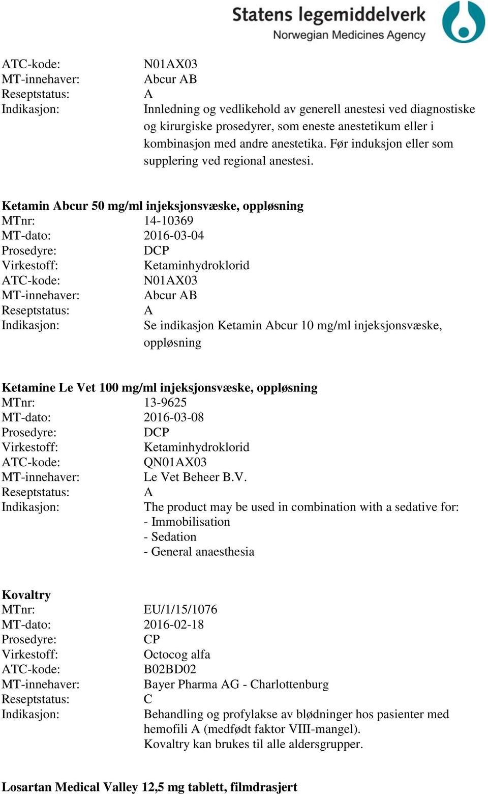 Ketamin Abcur 50 mg/ml injeksjonsvæske, oppløsning MTnr: 14-10369 DP Ketaminhydroklorid N01AX03 Abcur AB A Se indikasjon Ketamin Abcur 10 mg/ml injeksjonsvæske, oppløsning Ketamine Le Vet 100 mg/ml