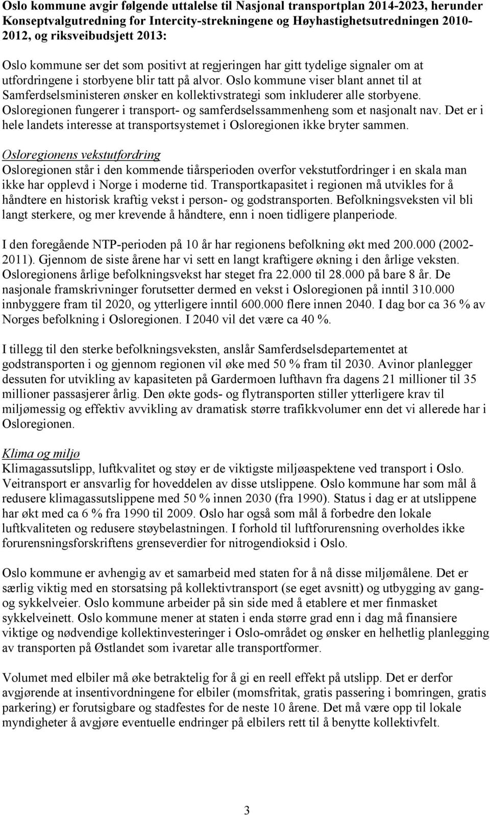 Oslo kommune viser blant annet til at Samferdselsministeren ønsker en kollektivstrategi som inkluderer alle storbyene. Osloregionen fungerer i transport- og samferdselssammenheng som et nasjonalt nav.