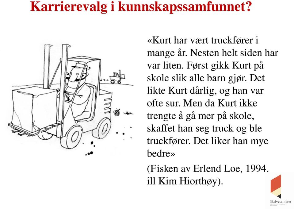 Det likte Kurt dårlig, og han var ofte sur.