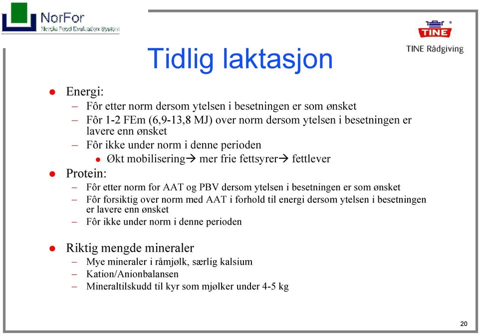 ytelsen i besetningen er som ønsket Fôr forsiktig over norm med AAT i forhold til energi dersom ytelsen i besetningen er lavere enn ønsket Fôr ikke