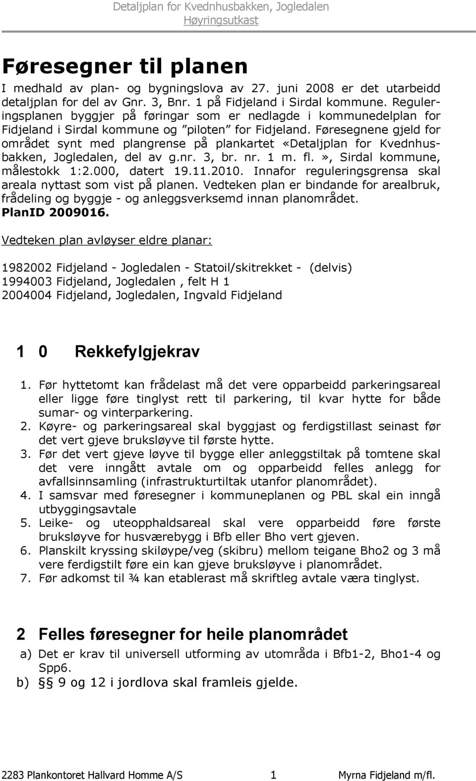 Føresegnene gjeld for området synt med plangrense på plankartet «Detaljplan for Kvednhusbakken, Jogledalen, del av g.nr. 3, br. nr. 1 m. fl.», Sirdal kommune, målestokk 1:2.000, datert 19.11.2010.