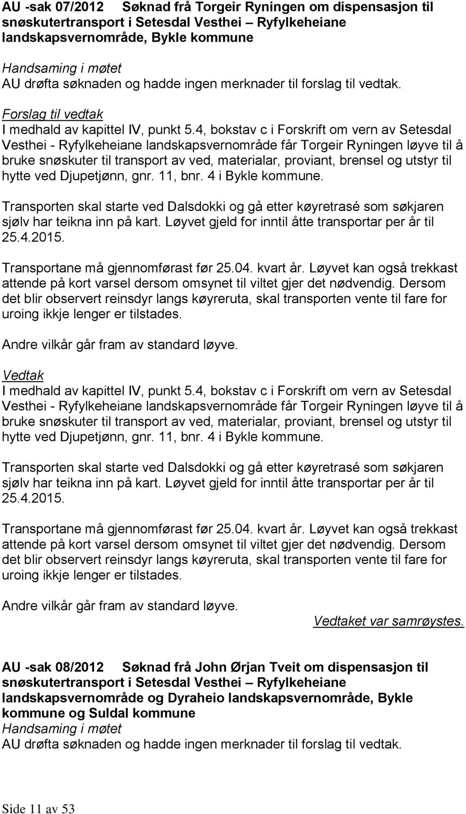 til hytte ved Djupetjønn, gnr. 11, bnr. 4 i Bykle kommune. Transporten skal starte ved Dalsdokki og gå etter køyretrasé som søkjaren sjølv har teikna inn på kart.