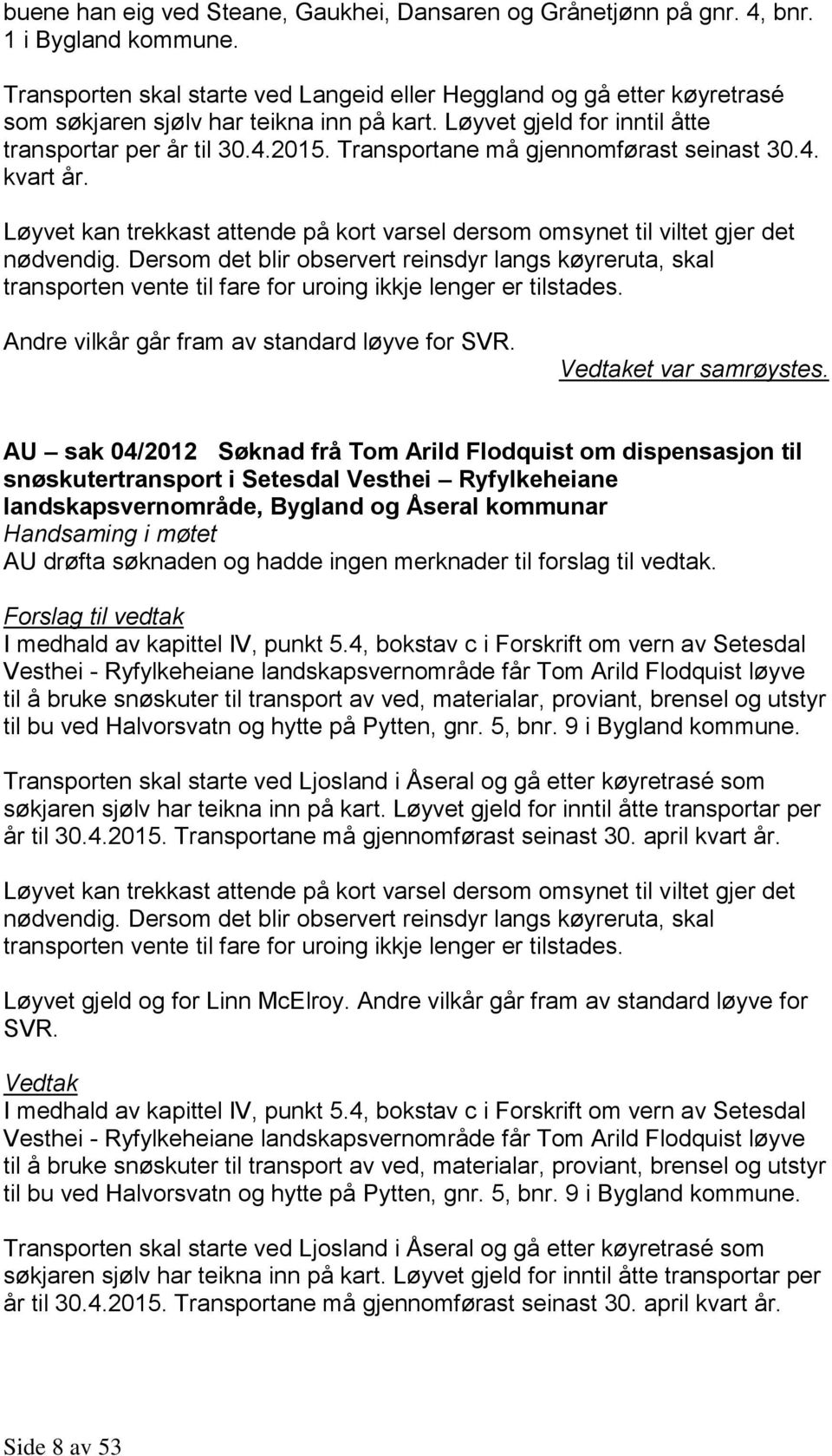 Transportane må gjennomførast seinast 30.4. kvart år. Løyvet kan trekkast attende på kort varsel dersom omsynet til viltet gjer det nødvendig.