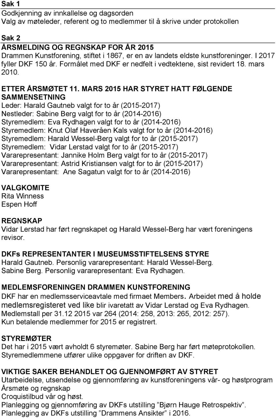 MARS 2015 HAR STYRET HATT FØLGENDE SAMMENSETNING Leder: Harald Gautneb valgt for to år (2015-2017) Nestleder: Sabine Berg valgt for to år (2014-2016) Styremedlem: Eva Rydhagen valgt for to år