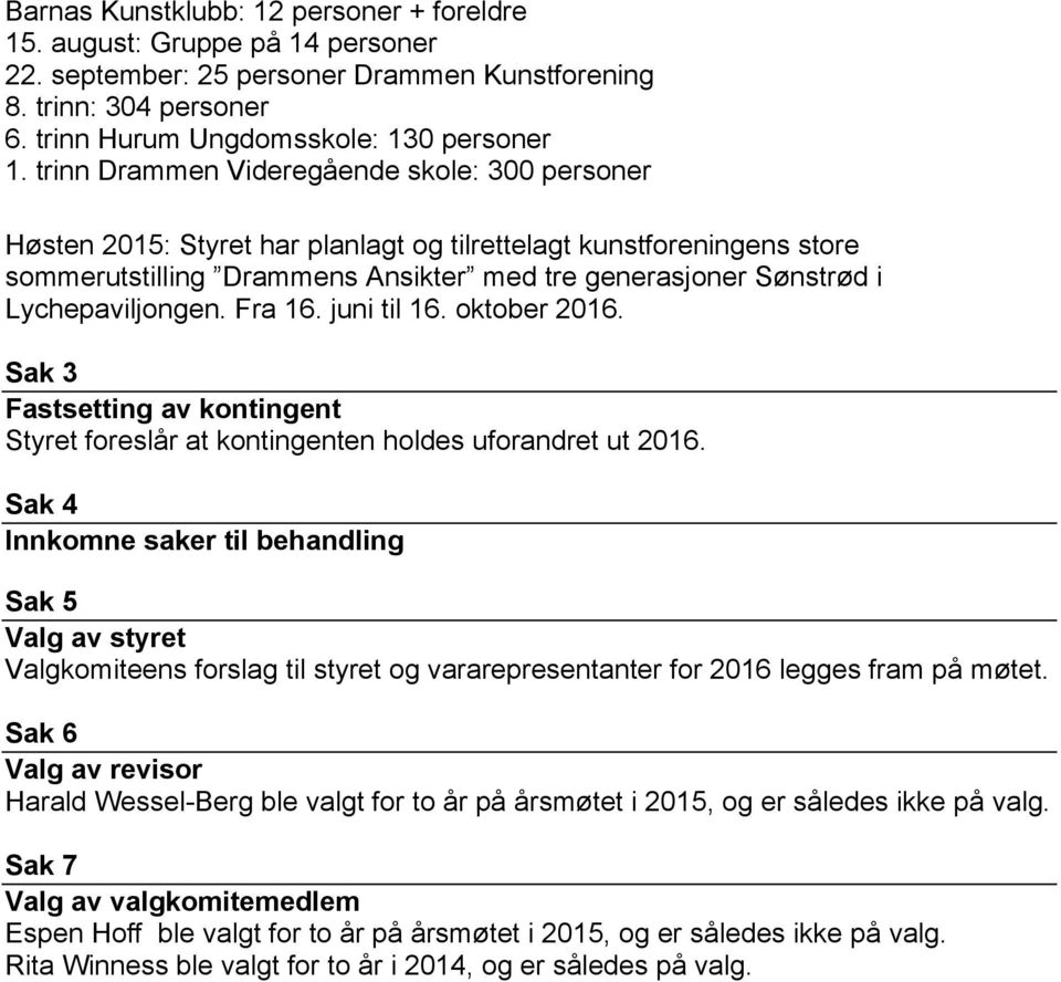 Lychepaviljongen. Fra 16. juni til 16. oktober 2016. Sak 3 Fastsetting av kontingent Styret foreslår at kontingenten holdes uforandret ut 2016.