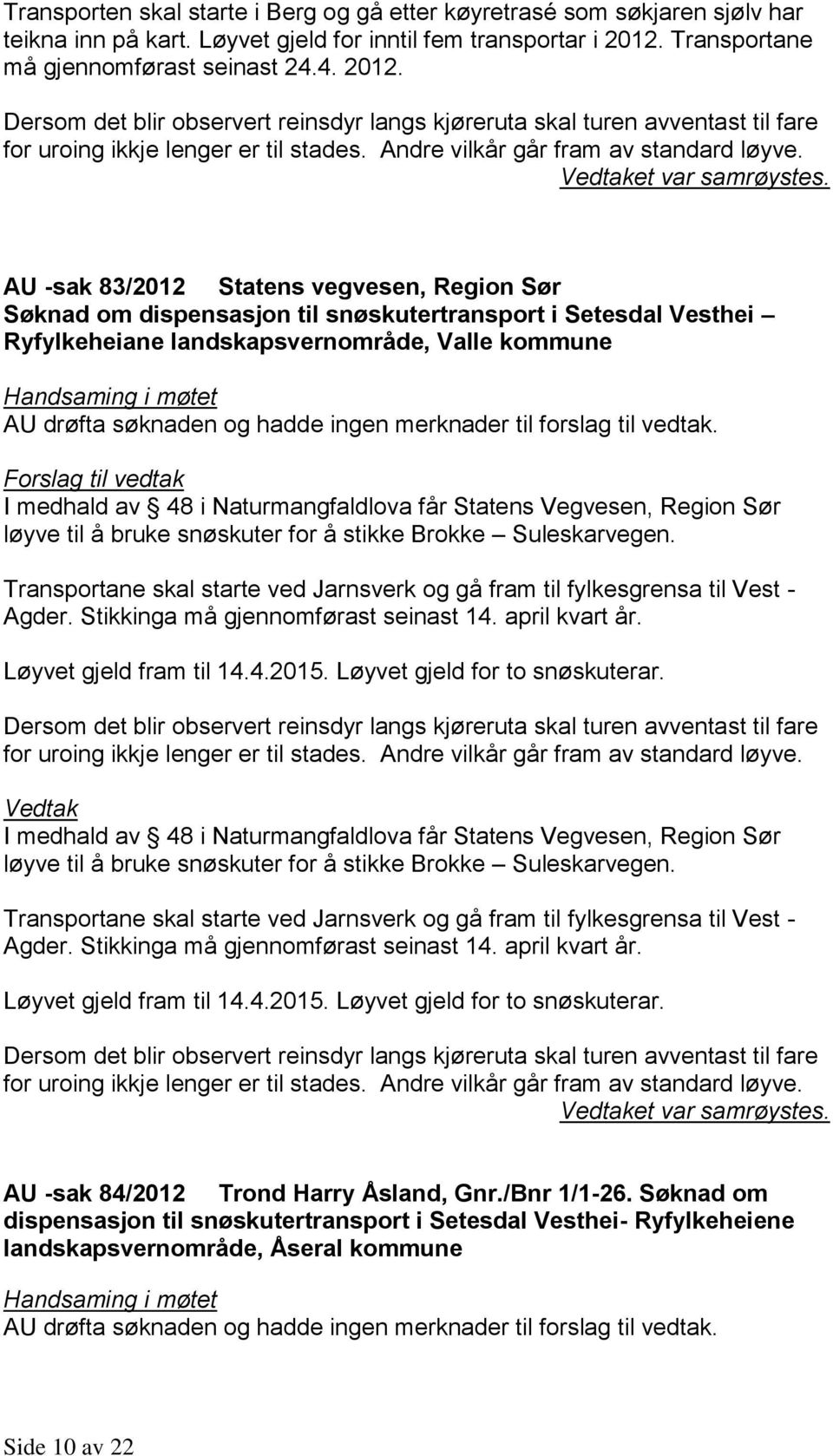 Statens Vegvesen, Region Sør løyve til å bruke snøskuter for å stikke Brokke Suleskarvegen. Transportane skal starte ved Jarnsverk og gå fram til fylkesgrensa til Vest - Agder.