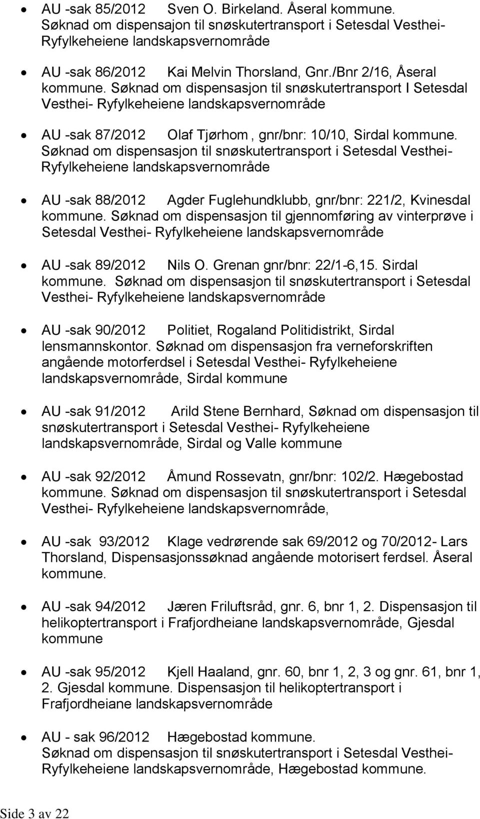 Søknad om dispensasjon til snøskutertransport i Setesdal Vesthei- Ryfylkeheiene landskapsvernområde AU -sak 88/2012 Agder Fuglehundklubb, gnr/bnr: 221/2, Kvinesdal kommune.