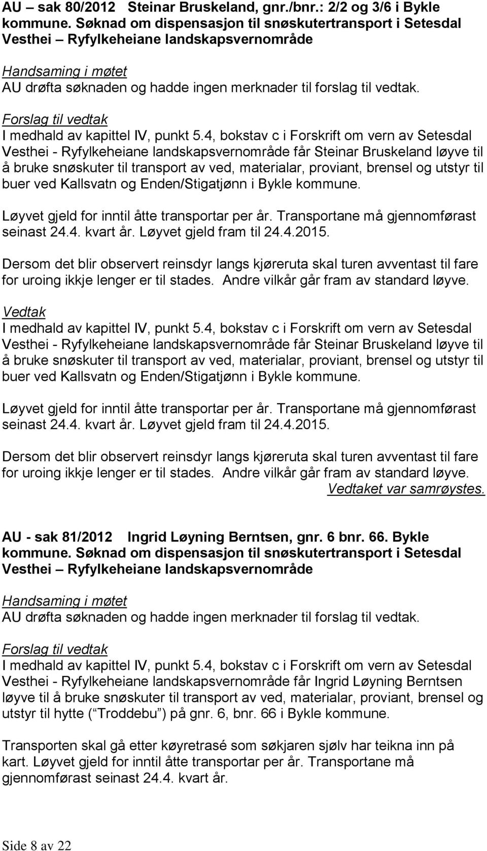 transport av ved, materialar, proviant, brensel og utstyr til buer ved Kallsvatn og Enden/Stigatjønn i Bykle kommune. Løyvet gjeld for inntil åtte transportar per år.