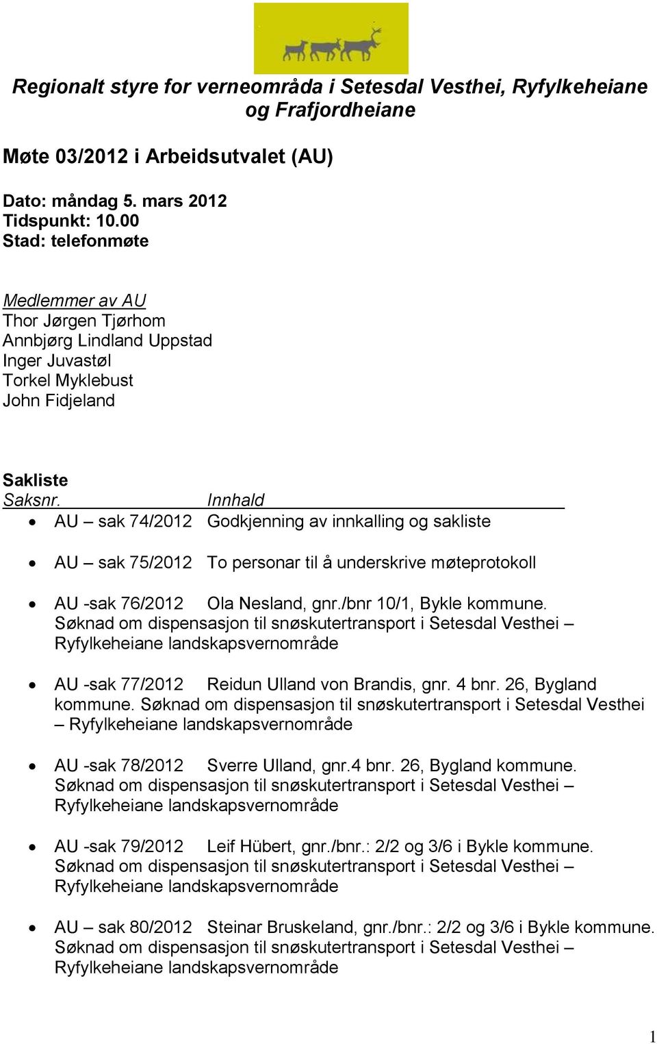 Innhald AU sak 74/2012 Godkjenning av innkalling og sakliste AU sak 75/2012 To personar til å underskrive møteprotokoll AU -sak 76/2012 Ola Nesland, gnr./bnr 10/1, Bykle kommune.