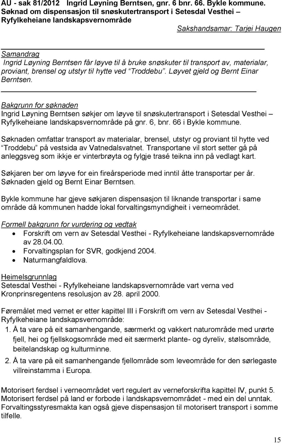 transport av, materialar, proviant, brensel og utstyr til hytte ved Troddebu. Løyvet gjeld og Bernt Einar Berntsen.