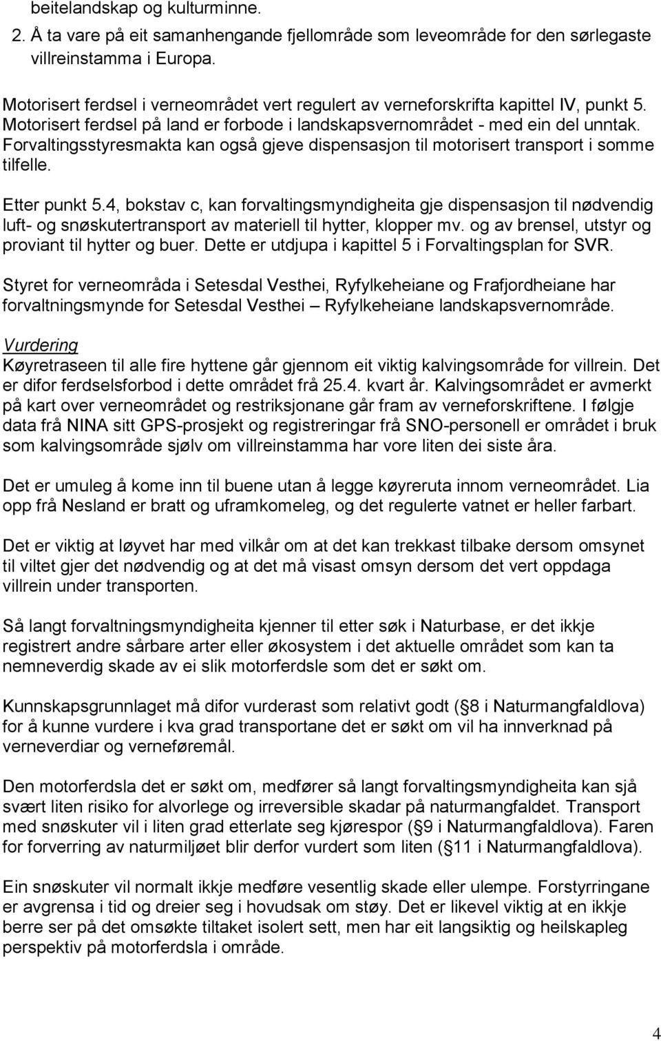 Forvaltingsstyresmakta kan også gjeve dispensasjon til motorisert transport i somme tilfelle. Etter punkt 5.