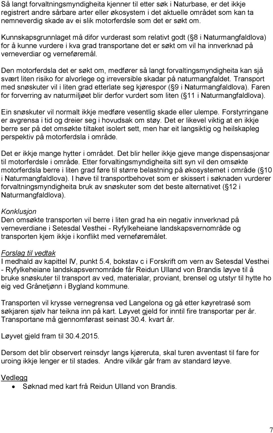 Kunnskapsgrunnlaget må difor vurderast som relativt godt ( 8 i Naturmangfaldlova) for å kunne vurdere i kva grad transportane det er søkt om vil ha innverknad på verneverdiar og verneføremål.