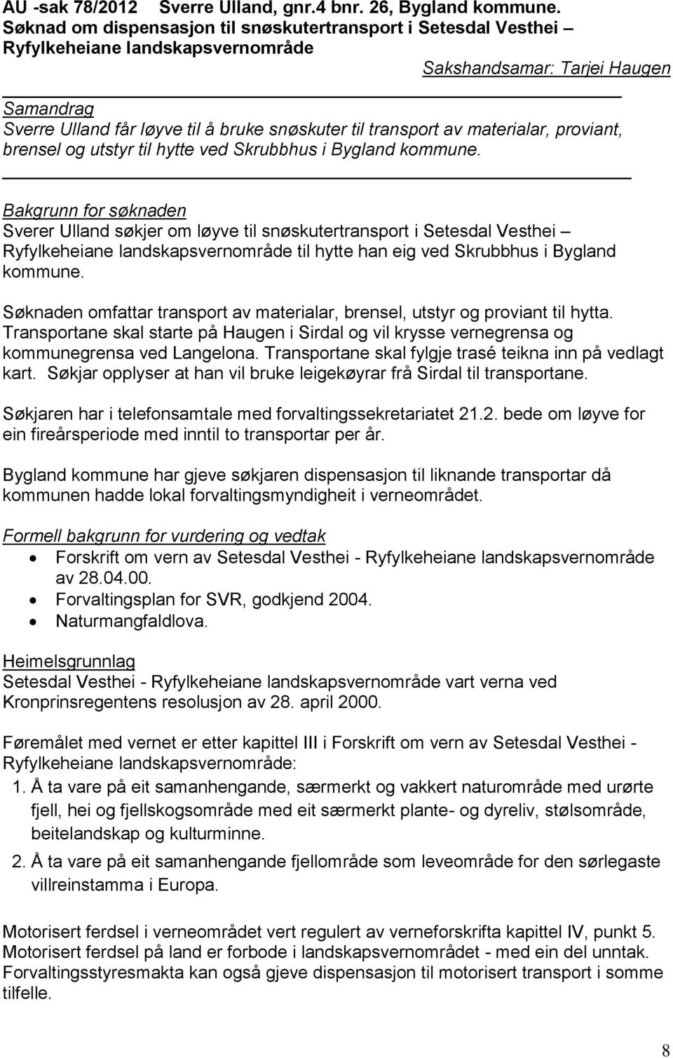 av materialar, proviant, brensel og utstyr til hytte ved Skrubbhus i Bygland kommune.