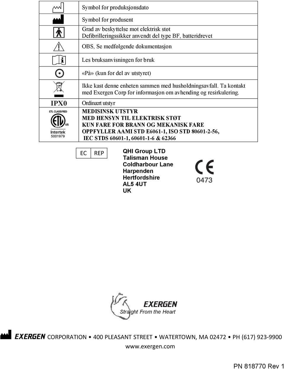 Ordinært utstyr MEDISINSK UTSTYR MED HENSYN TIL ELEKTRISK STØT KUN FARE FOR BRANN OG MEKANISK FARE OPPFYLLER AAMI STD E6061-1, ISO STD 80601-2-56, IEC STDS 60601-1, 60601-1-6 & 62366 EC REP QHI