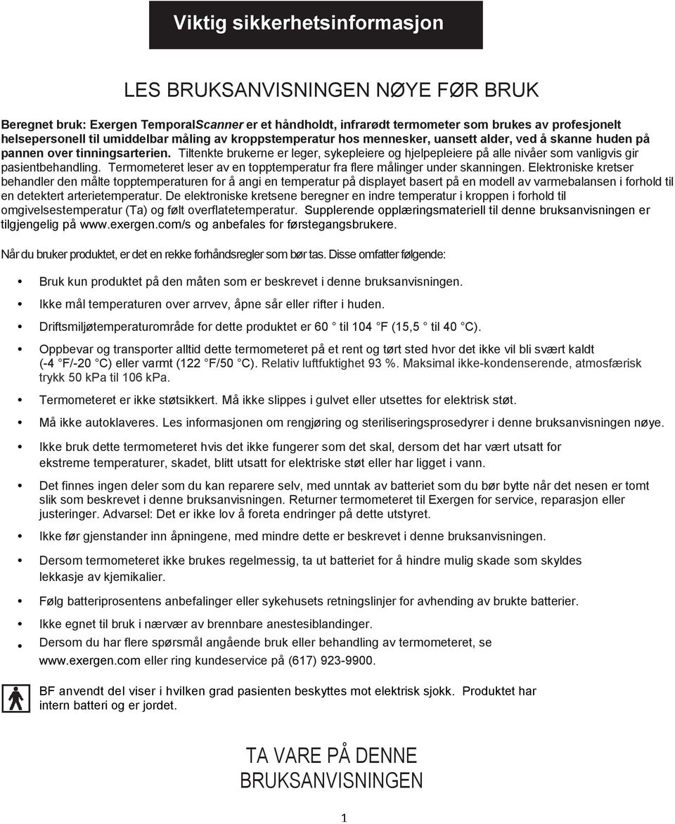 Tiltenkte brukerne er leger, sykepleiere og hjelpepleiere på alle nivåer som vanligvis gir pasientbehandling. Termometeret leser av en topptemperatur fra flere målinger under skanningen.