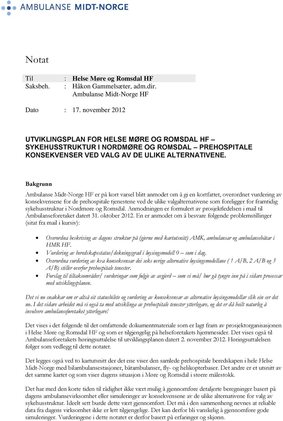 Bakgrunn Ambulanse Midt-Norge HF er på kort varsel blitt anmodet om å gi en kortfattet, overordnet vurdering av konsekvensene for de prehospitale tjenestene ved de ulike valgalternativene som
