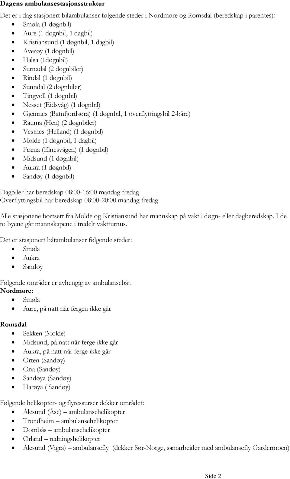 døgnbil, 1 overflyttingsbil 2-båre) Rauma (Hen) (2 døgnbiler) Vestnes (Helland) (1 døgnbil) Molde (1 døgnbil, 1 dagbil) Fræna (Elnesvågen) (1 døgnbil) Midsund (1 døgnbil) Aukra (1 døgnbil) Sandøy (1