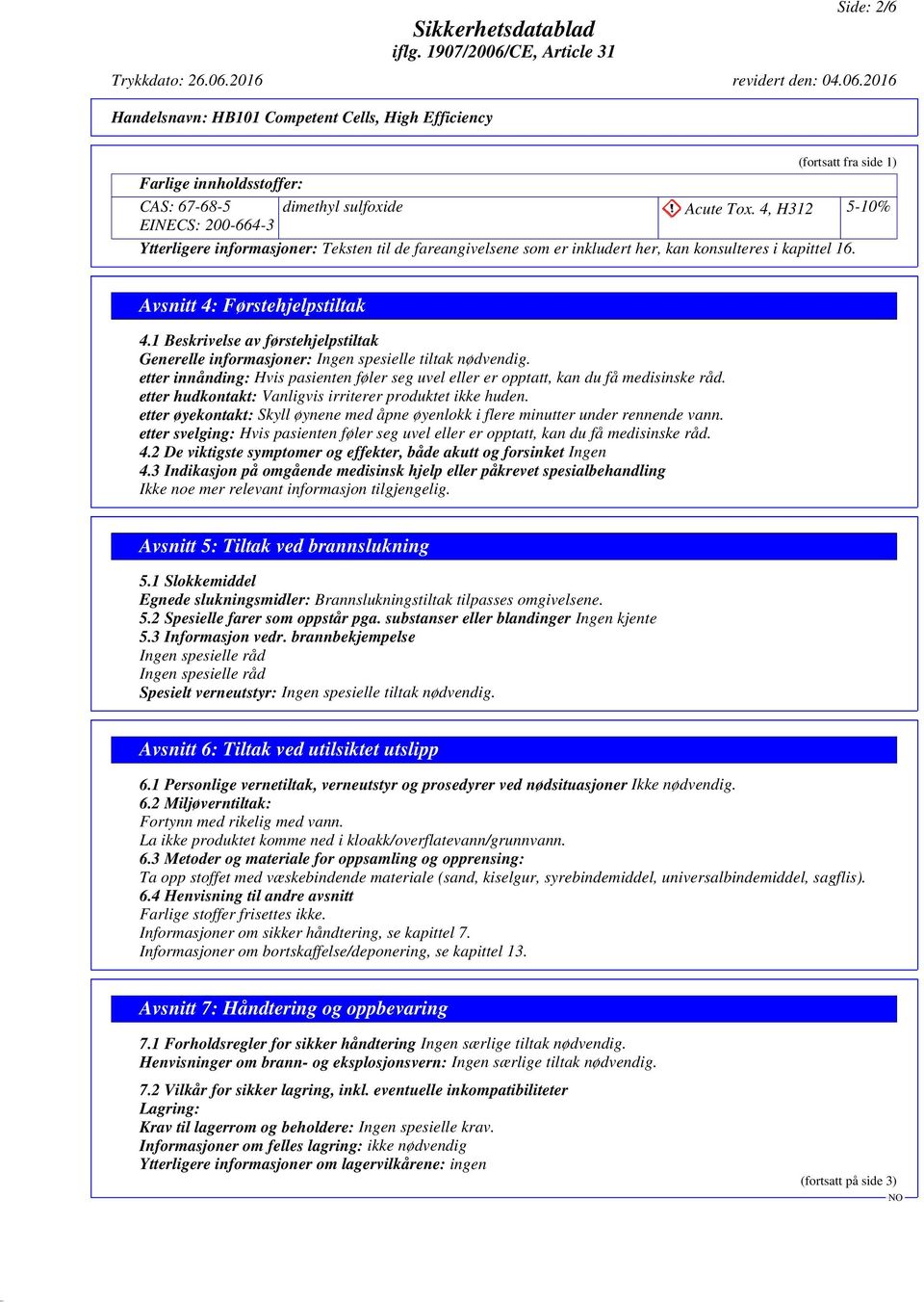 1 Beskrivelse av førstehjelpstiltak Generelle informasjoner: Ingen spesielle tiltak nødvendig. etter innånding: Hvis pasienten føler seg uvel eller er opptatt, kan du få medisinske råd.