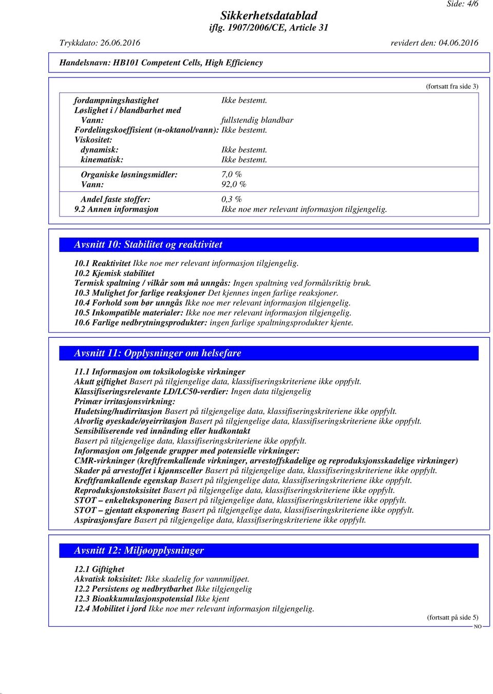 (fortsatt fra side 3) Avsnitt 10: Stabilitet og reaktivitet 10.1 Reaktivitet Ikke noe mer relevant informasjon tilgjengelig. 10.2 Kjemisk stabilitet Termisk spaltning / vilkår som må unngås: Ingen spaltning ved formålsriktig bruk.