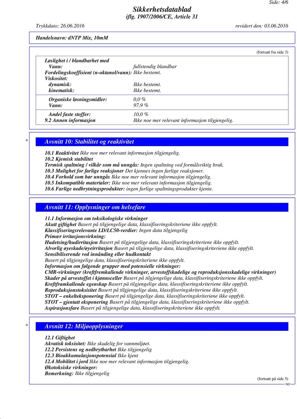 1 Reaktivitet Ikke noe mer relevant informasjon tilgjengelig. 10.2 Kjemisk stabilitet Termisk spaltning / vilkår som må unngås: Ingen spaltning ved formålsriktig bruk. 10.3 Mulighet for farlige reaksjoner Det kjennes ingen farlige reaksjoner.