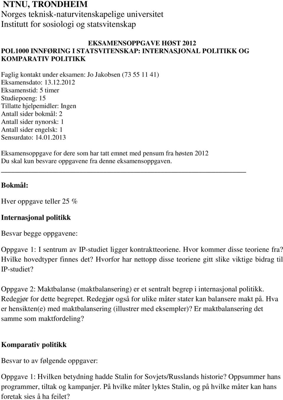 2012 Eksamenstid: 5 timer Studiepoeng: 15 Tillatte hjelpemidler: Ingen Antall sider bokmål: 2 Antall sider nynorsk: 1 Antall sider engelsk: 1 Sensurdato: 14.01.2013 Eksamensoppgave for dere som har tatt emnet med pensum fra høsten 2012 Du skal kun besvare oppgavene fra denne eksamensoppgaven.